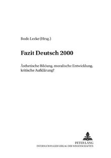 Fazit Deutsch 2000: Ästhetische Bildung, moralische Entwicklung, kritische Aufklärung? (Beiträge zur Geschichte des Deutschunterrichts)