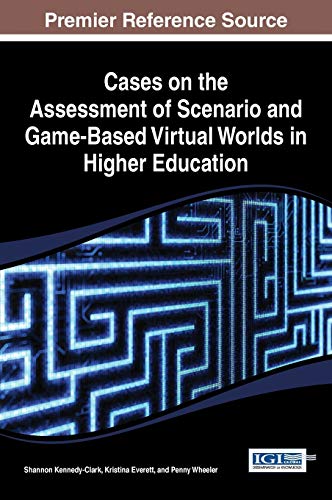 Cases on the Assessment of Scenario and Game-Based Virtual Worlds in Higher Education (Advances in Game-based Learning)