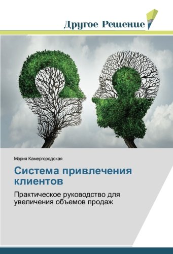 Система привлечения клиентов: Практическое руководство для увеличения объемов продаж: Prakticheskoe rukowodstwo dlq uwelicheniq ob#emow prodazh