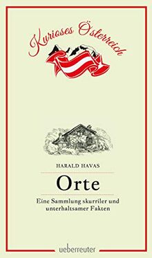 Orte - Eine Sammlung skurriler und unterhaltsamer Fakten (Kurioses Österreich)