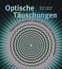 Optische Täuschungen: Trügerische Illusionen, visuelle Effekte und vertrackte Knobeleien