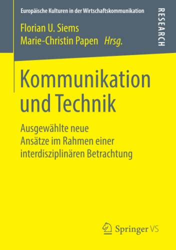 Kommunikation und Technik: Ausgewählte neue Ansätze im Rahmen einer interdisziplinären Betrachtung (Europäische Kulturen in der Wirtschaftskommunikation, Band 28)