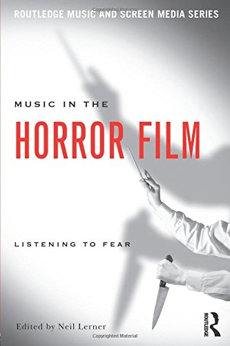 Music in the Horror Film: Listening to Fear (Routledge Music and Screen Media)