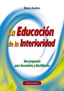 La educación de la interioridad : una propuesta para secundaria y bachillerato (Recursos de pastoral, Band 49)