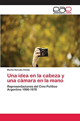Una idea en la cabeza y una cámara en la mano: Representaciones del Cine Político Argentino 1966-1976