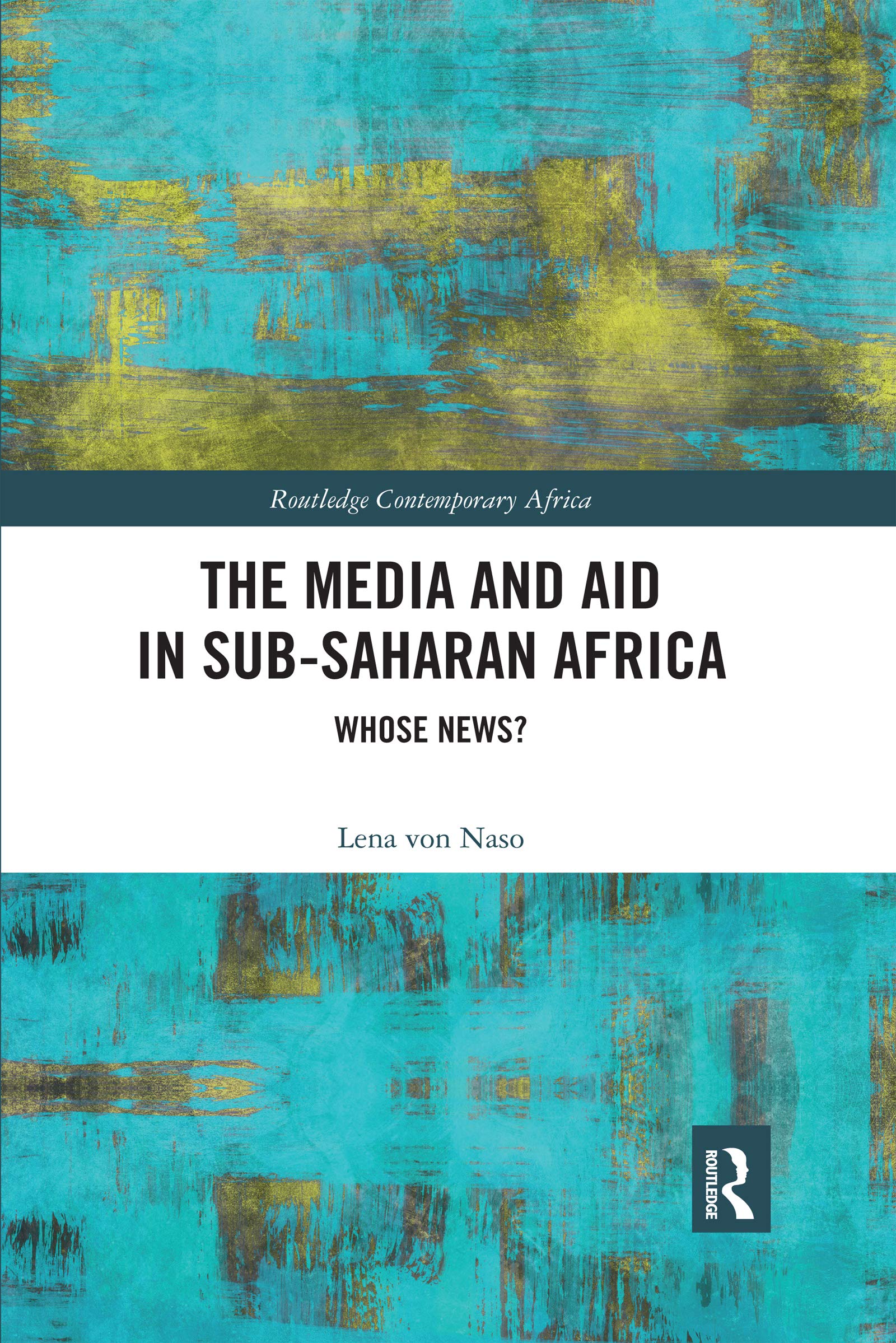 The Media and Aid in Sub-Saharan Africa: Whose News? (Routledge Contemporary Africa)