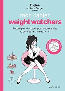 Mon cahier Weight watchers. Encore plus d'astuces pour gourmandes au bord de la crise de nerfs !