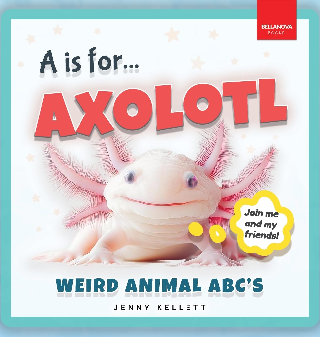 A is for Axolotl... Weird Animal ABC's: Meet the Quirkiest Creatures from A to Z! (Alphabet Explorers, Band 1)