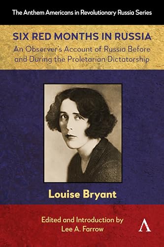 Six Red Months in Russia: An Observer's Account of Russia Before and During the Proletarian Dictatorship (Anthem Americans in Revolutionary Russia, 1)