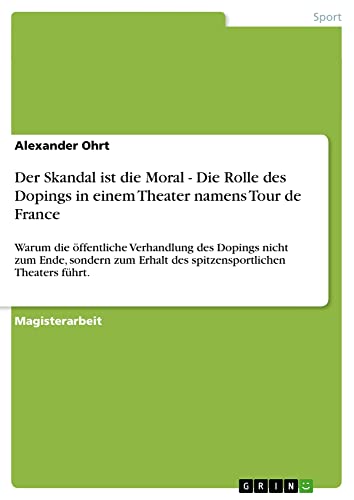 Der Skandal ist die Moral - Die Rolle des Dopings in einem Theater namens Tour de France: Warum die öffentliche Verhandlung des Dopings nicht zum ... Erhalt des spitzensportlichen Theaters führt.