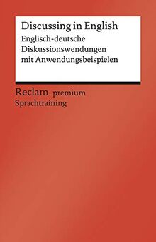 Discussing in English: Englisch-deutsche Diskussionswendungen mit Anwendungsbeispielen. B1–B2 (GER) (Reclams Universal-Bibliothek)