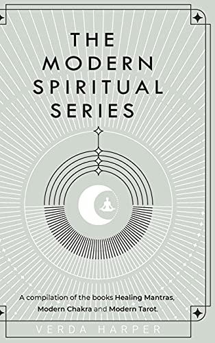 The Modern Spiritual Series: A compilation of the books Healing Mantras, Modern Chakra and Modern Tarot (The Modern Spritual, Band 4)