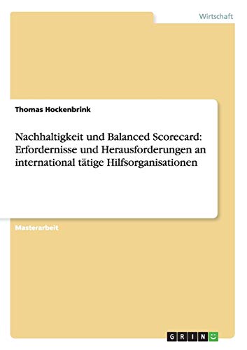 Nachhaltigkeit und Balanced Scorecard: Erfordernisse und Herausforderungen an international tätige Hilfsorganisationen