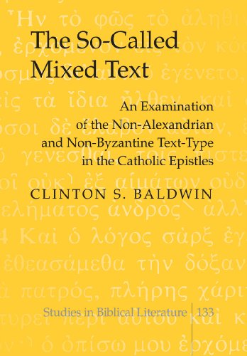 The So-Called Mixed Text: An Examination of the Non-Alexandrian and Non-Byzantine Text-Type in the Catholic Epistles (Studies in Biblical Literature)