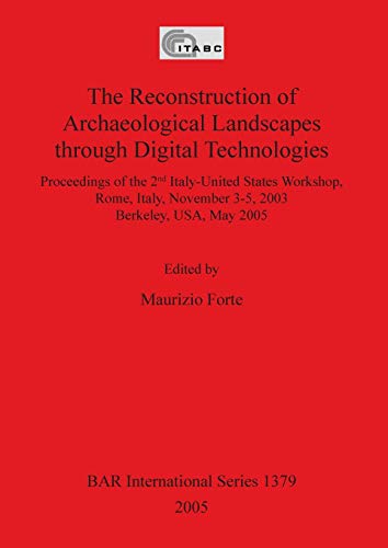 The Reconstruction of Archaeological Landscapes through Digital Technologies: Proceedings of the 2nd Italy-United States Workshop. Rome, Italy, ... 2005 (BAR International Series, Band 1379)