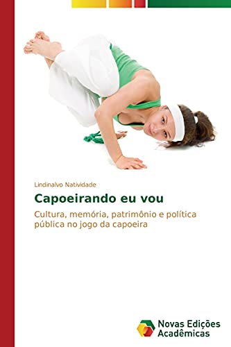 Capoeirando eu vou: Cultura, memória, patrimônio e política pública no jogo da capoeira