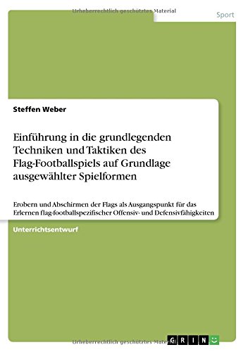 Einführung in die grundlegenden Techniken und Taktiken des Flag-Footballspiels auf Grundlage ausgewählter Spielformen: Erobern und Abschirmen der ... Offensiv- und Defensivfähigkeiten