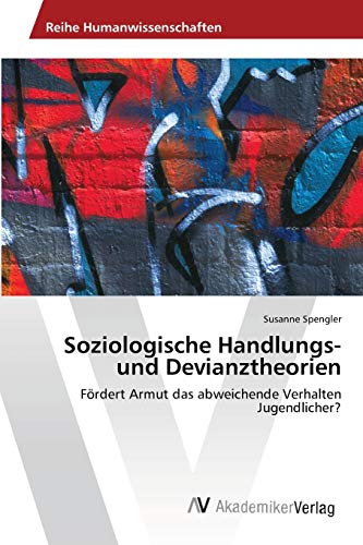 Soziologische Handlungs- und Devianztheorien: Fördert Armut das abweichende Verhalten Jugendlicher?