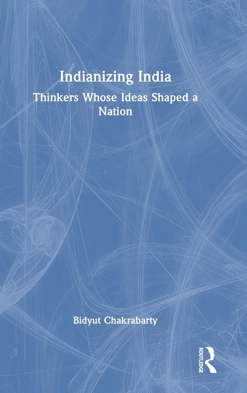 Indianizing India: Thinkers Whose Ideas Shaped a Nation