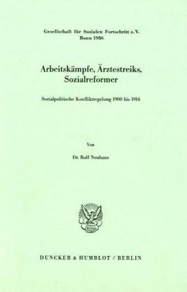 Arbeitskämpfe, Ärztestreiks, Sozialreformer.: Sozialpolitische Konfliktregelung 1900 bis 1914.