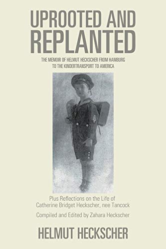 Uprooted and Replanted: The Memoir of Helmut Heckscher From Hamburg to the Kindertransport to America