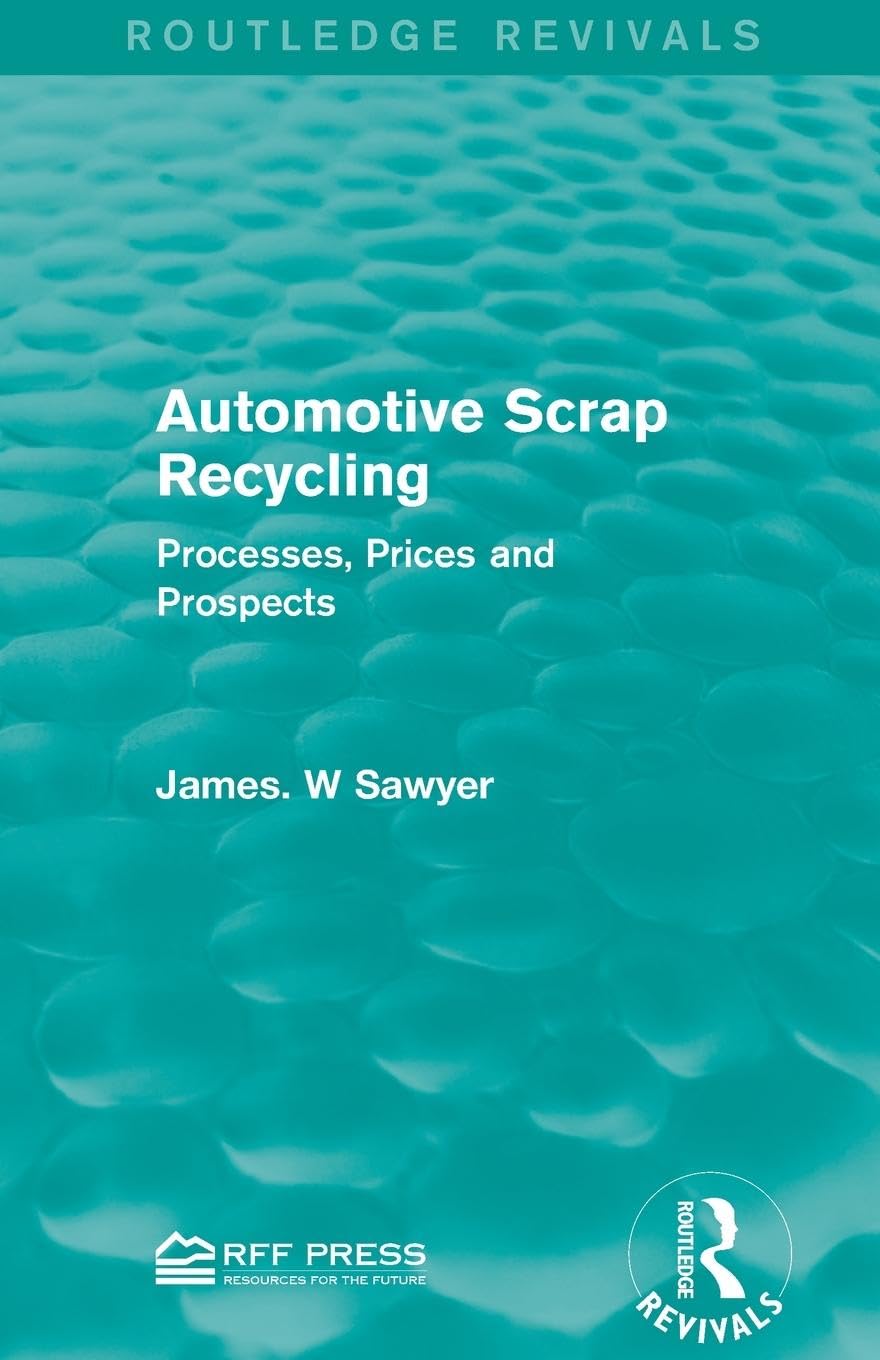 Sawyer, James. W Automotive Scrap Recycling, Processes, Prices And Prospects (Routlede Revivals)