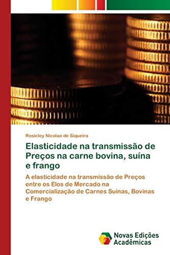 Elasticidade na transmissão de Preços na carne bovina, suína e frango: A elasticidade na transmissão de Preços entre os Elos de Mercado na Comercialização de Carnes Suínas, Bovinas e Frango