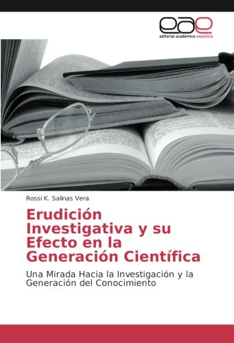 Erudición Investigativa y su Efecto en la Generación Científica: Una Mirada Hacia la Investigación y la Generación del Conocimiento
