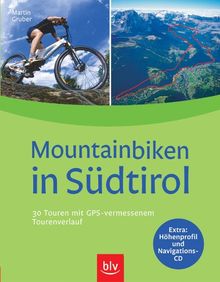 Mountainbiken in Südtirol: 30 Touren mit GPS-vermessenem Tourenverlauf,  Höhenprofil und Navigations-CD