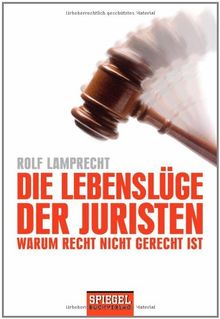 Die Lebenslüge der Juristen: Warum Recht nicht gerecht ist