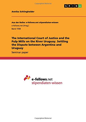 The International Court of Justice and the Pulp Mills on the River Uruguay. Settling the Dispute between Argentina and Uruguay
