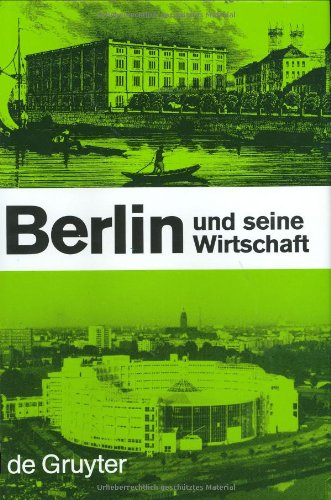 Berlin und seine Wirtschaft: Ein Weg aus der Geschichte in die Zukunft. Lehren und Erkenntnisse