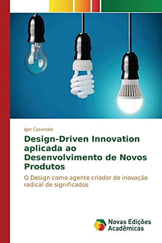 Design-Driven Innovation aplicada ao Desenvolvimento de Novos Produtos: O Design como agente criador de inovação radical de significados