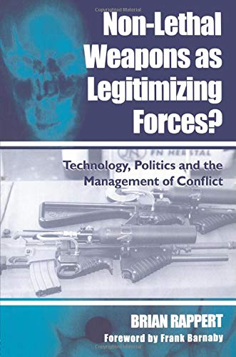 Non-lethal Weapons as Legitimising Forces?: Technology, Politics and the Management of Conflict