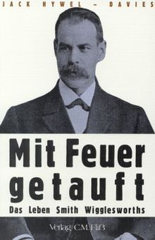 Mit Feuer getauft - Das Leben von Smith Wigglesworth