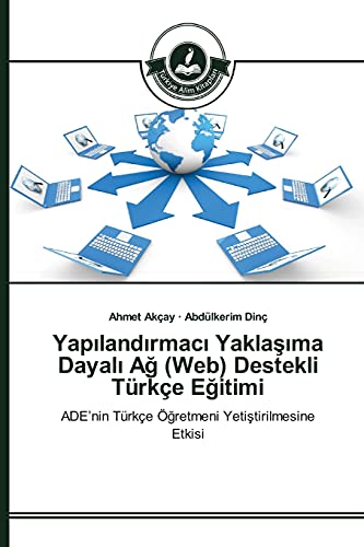 Yapılandırmacı Yaklaşıma Dayalı Ağ (Web) Destekli Türkçe Eğitimi: ADE’nin Türkçe Öğretmeni Yetiştirilmesine Etkisi: ADE'nin Türkçe Ögretmeni Yetistirilmesine Etkisi