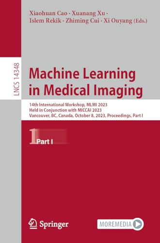 Machine Learning in Medical Imaging: 14th International Workshop, MLMI 2023, Held in Conjunction with MICCAI 2023, Vancouver, BC, Canada, October 8, ... Notes in Computer Science, 14348, Band 14348)