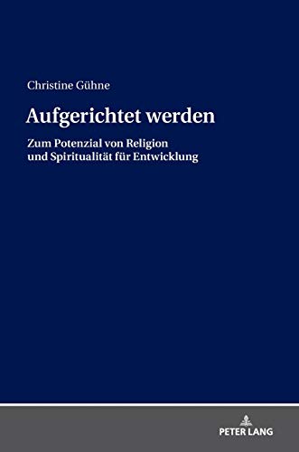 Aufgerichtet werden: Zum Potenzial von Religion und Spiritualität für Entwicklung