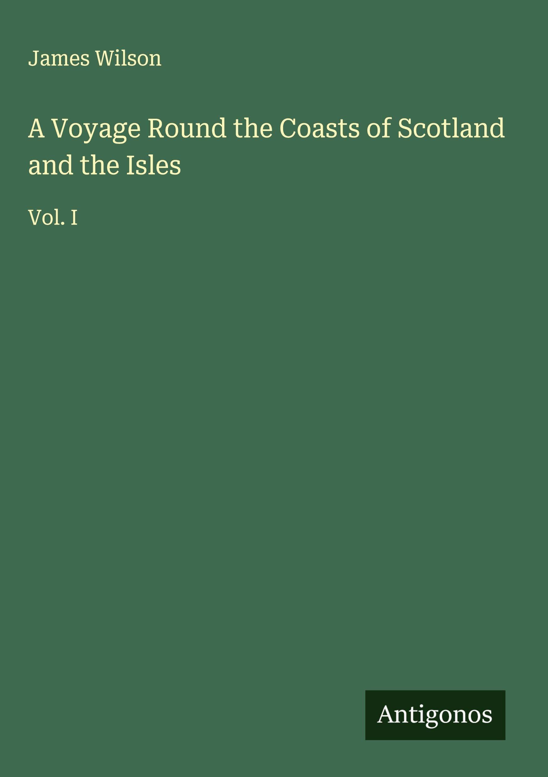 A Voyage Round the Coasts of Scotland and the Isles: Vol. I