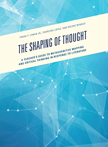 The Shaping of Thought: A Teacher's Guide to Metacognitive Mapping and Critical Thinking in Response to Literature