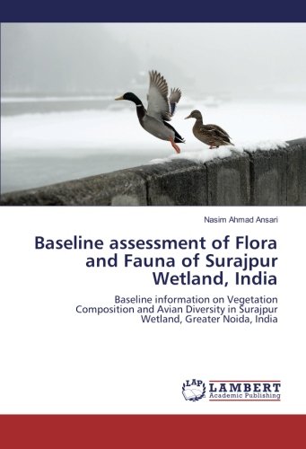 Baseline assessment of Flora and Fauna of Surajpur Wetland, India: Baseline information on Vegetation Composition and Avian Diversity in Surajpur Wetland, Greater Noida, India