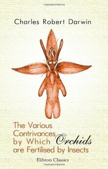 The Various Contrivances by Which Orchids are Fertilised by Insects