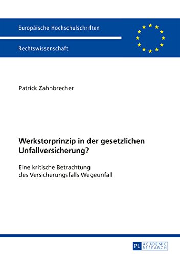 Werkstorprinzip in der gesetzlichen Unfallversicherung?: Eine kritische Betrachtung des Versicherungsfalls Wegeunfall (Europäische Hochschulschriften - Reihe II)