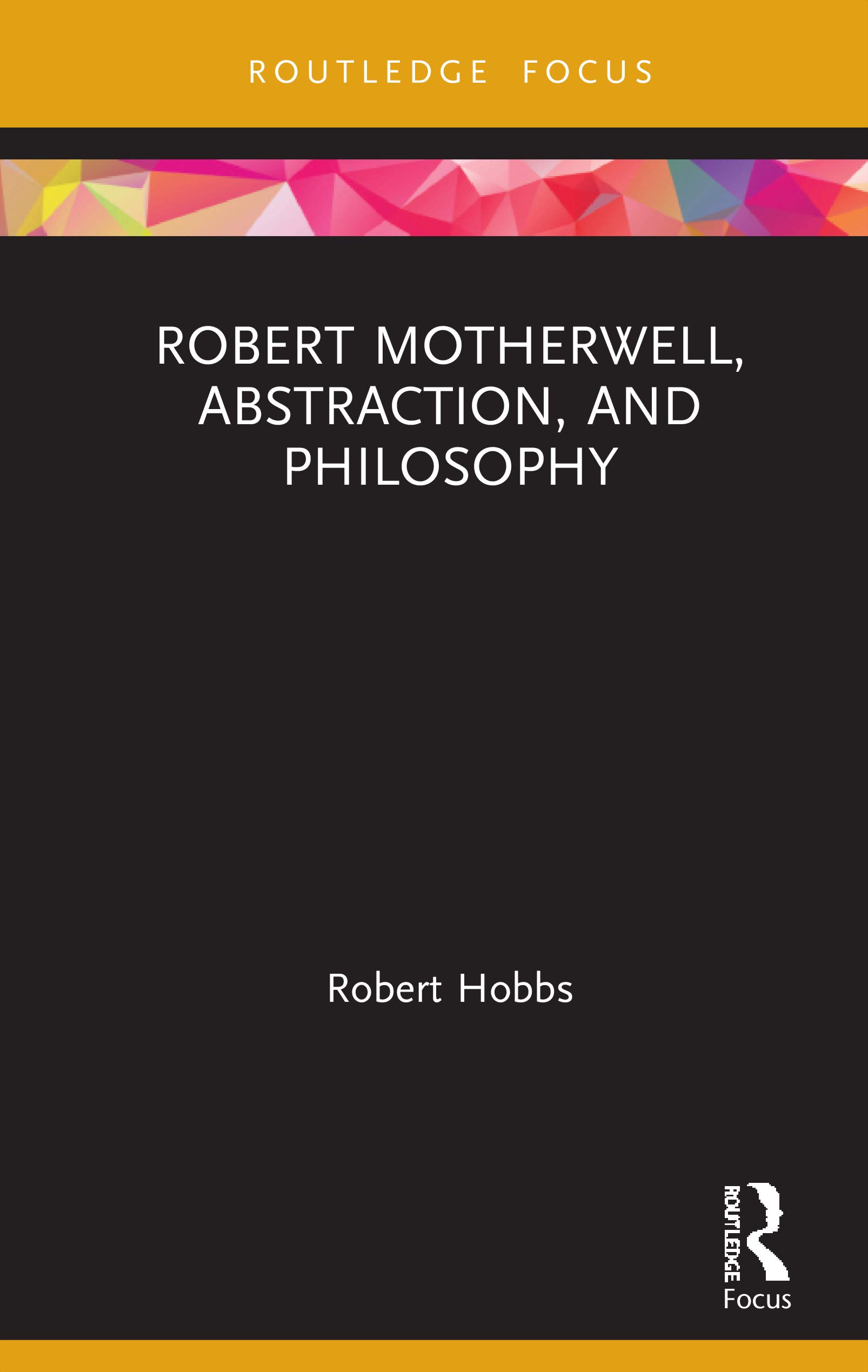 Robert Motherwell, Abstraction, and Philosophy (Routledge Focus on Art History and Visual Studies, 5, Band 5)