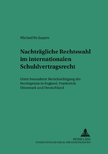 Nachträgliche Rechtswahl im internationalen Schuldvertragsrecht: Unter besonderer Berücksichtigung der Rechtspraxis in England, Frankreich, Dänemark ... Studien zum Privat- und Wirtschaftsrecht)