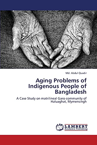 Aging Problems of Indigenous People of Bangladesh: A Case Study on matrilineal Garo community of Haluaghat, Mymensingh