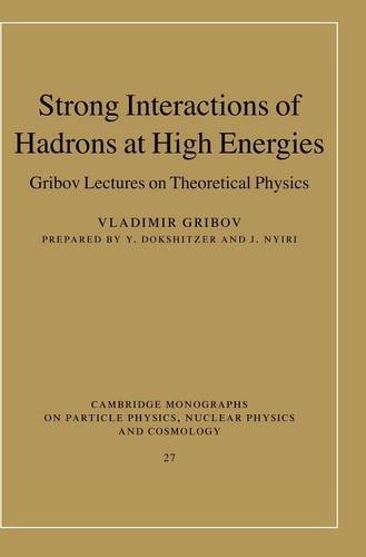 Strong Interactions of Hadrons at High Energies: Gribov Lectures on Theoretical Physics (Cambridge Monographs on Particle Physics, Nuclear Physics and Cosmology, Band 27)