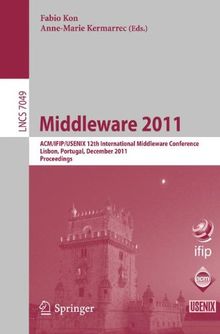 Middleware 2011: A.C.M./I.F.I.P./U.S.E.N.I.X. 12th International Middleware Conference, Lisbon, Portugal, December 12-16, 2011, Proceedings (Lecture Notes in Computer Science)