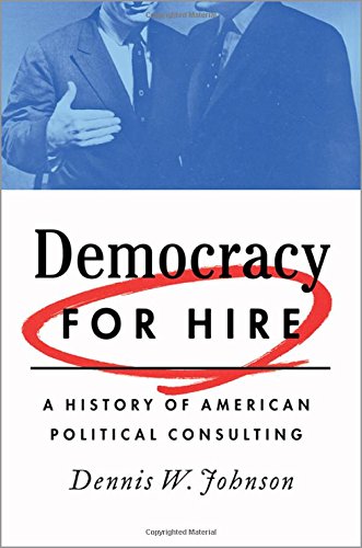 Democracy for Hire: A History of American Political Consulting