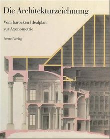 Die Architekturzeichnung. Vom barocken Idealplan zur Axonometrie